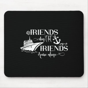 Friends Dont Let Friends Cruise Alone Ship Group Mouse Pad