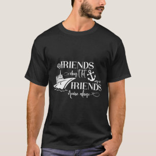 Friends Dont Let Friends Cruise Alone Ship Group T-Shirt