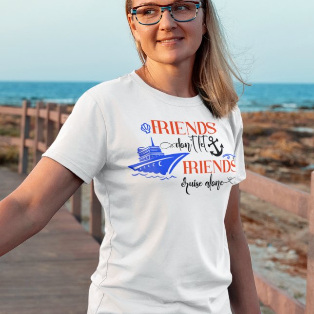 Friends Don't Let Friends Cruise Alone Ship Group T-Shirt (Creator Uploaded)