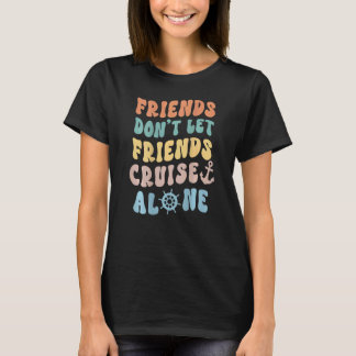 Friends Don't Let Friends Cruise Alone Squad  Prin T-Shirt