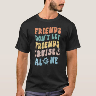 Friends Don't Let Friends Cruise Alone Squad  Prin T-Shirt