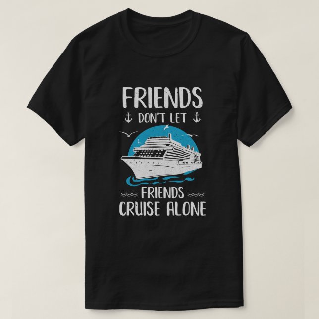 Friends Don't Let Friends Cruise Alone T-Shirt (Design Front)