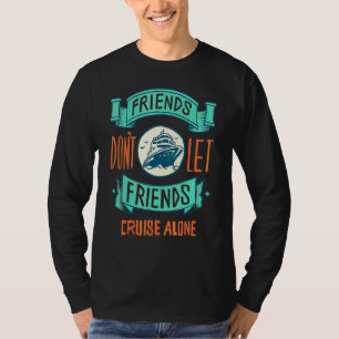 Friends Don't Let Friends Cruise Alone T-Shirt