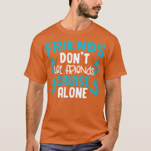 Friends Dont Let Friends Cruise Alone T-Shirt