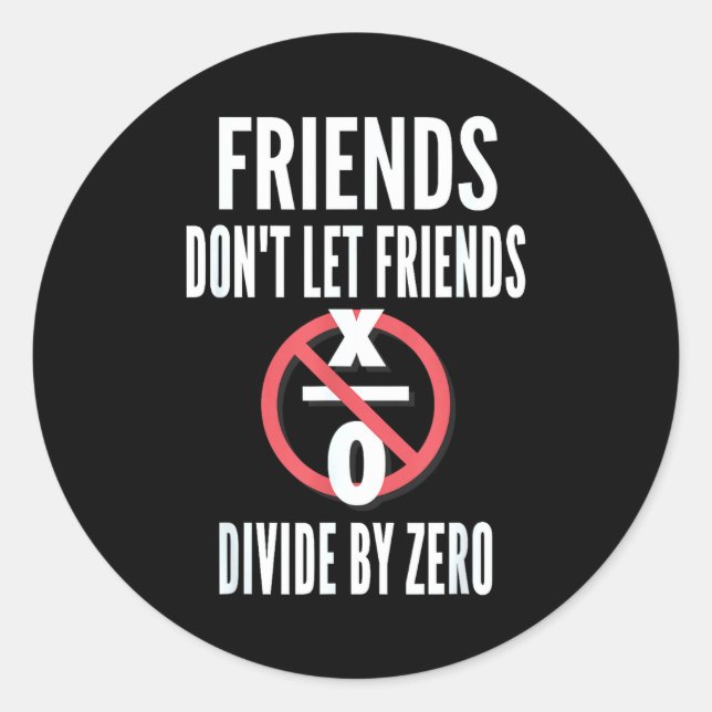 Friends Don't Let Friends Divide By Zero  Classic Round Sticker (Front)