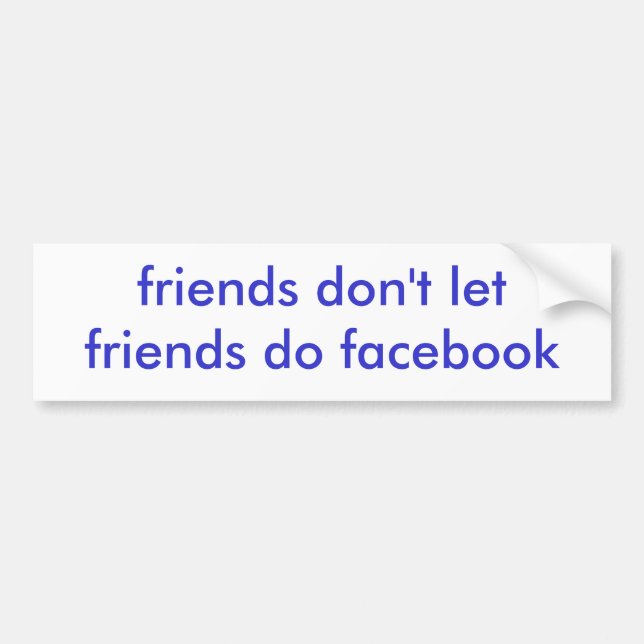 friends don't let friends do facebook bumper sticker (Front)