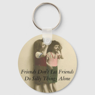 Friends Don't Let Friends Do Silly Things Alone Key Ring