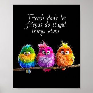"Friends don't let friends do stupid things alone" Poster