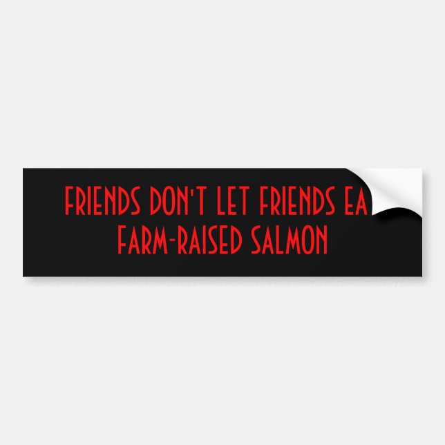 FRIENDS DON'T LET FRIENDS EAT FARM-RAISED SALMON BUMPER STICKER (Front)