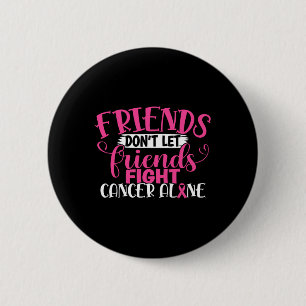 Friends Don't Let Friends Fight Alone Breast Cance 6 Cm Round Badge