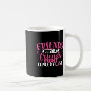Friends Don't Let Friends Fight Alone Breast Cance Coffee Mug