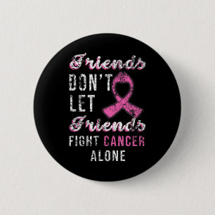 Friends Dont Let Friends Fight Alone Breast Cancer 6 Cm Round Badge