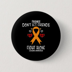 Friends Don't Let Friends Fight Alone Leukaemia Aw 6 Cm Round Badge