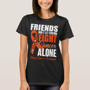 Friends Don't Let Friends Fight Cancer Alone Kidne T-Shirt