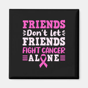 Friends Dont Let Friends Fight Cancer Alone Pink R Magnet