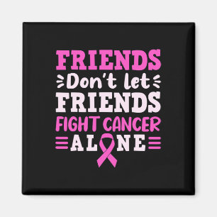 Friends Dont Let Friends Fight Cancer Alone Pink R Magnet