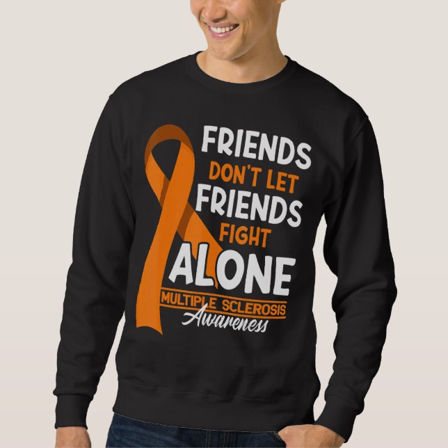 Friends Don't Let Friends Fight Multiple Sclerosis Sweatshirt (Front)