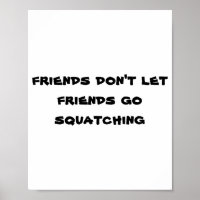 Friends Dont Let Friends Go Squatching 