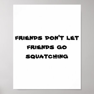 Friends Dont Let Friends Go Squatching  Poster