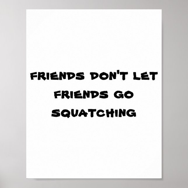 Friends Dont Let Friends Go Squatching  Poster (Front)