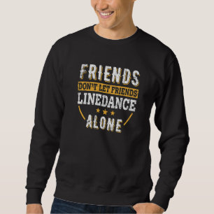 Friends Don't Let Friends Line Dance Alone U2013 W Sweatshirt