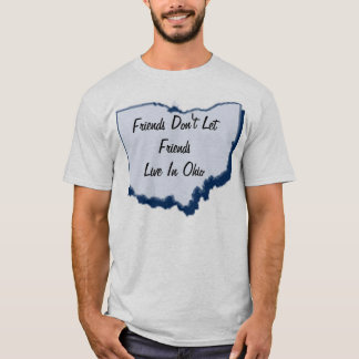 Friends Don't Let Friends Live In Ohio T-Shirt
