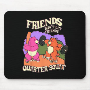 Friends Don't Let Friends Quarter Squat Bodybuildi Mouse Pad