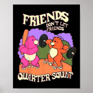 Friends Don't Let Friends Quarter Squat Bodybuildi Poster