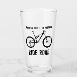 Friends Don't Let Friends Ride Road Mountain Biker Glass