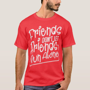 Friends Don't Let Friends Run Alone Jogging Sport  T-Shirt