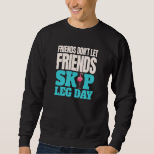 Friends Don't Let Friends Skip Leg Day  Bodybuildi Sweatshirt