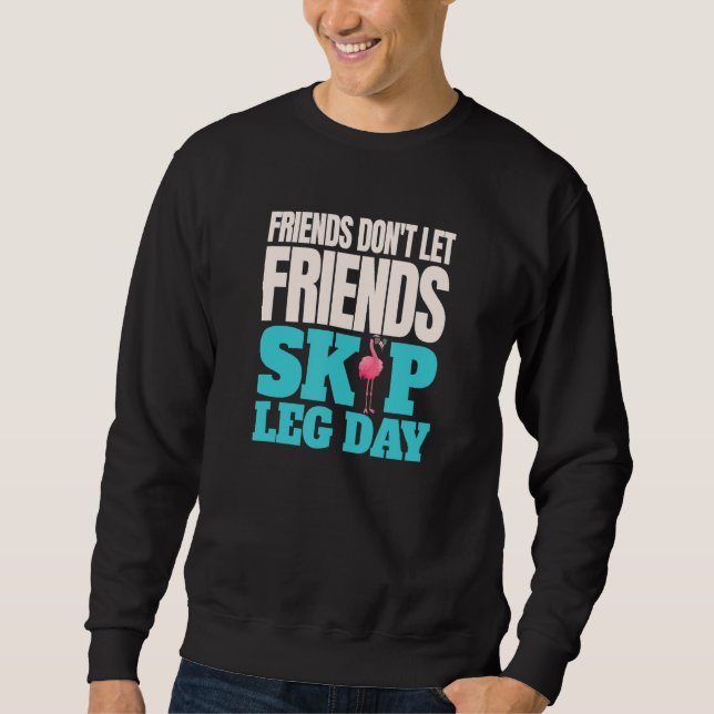 Friends Don't Let Friends Skip Leg Day  Bodybuildi Sweatshirt (Front)