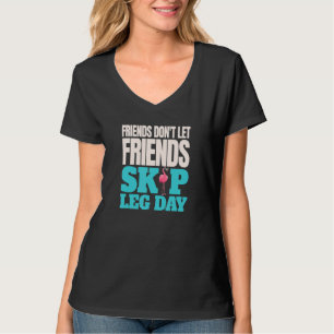 Friends Don't Let Friends Skip Leg Day  Bodybuildi T-Shirt