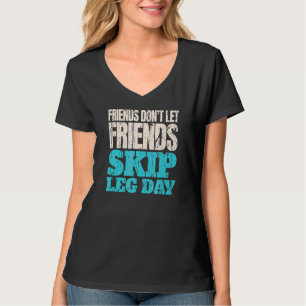 Friends Don't Let Friends Skip Leg Day  Bodybuildi T-Shirt