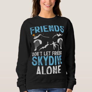 Friends Don't Let Friends Skydive Alone Skydiver S Sweatshirt