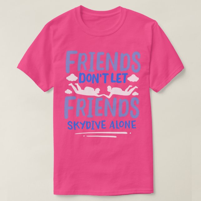 Friends Dont Let Friends Skydive Alone T-Shirt (Design Front)