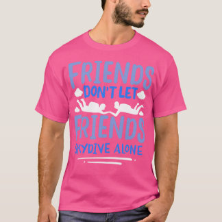 Friends Dont Let Friends Skydive Alone T-Shirt