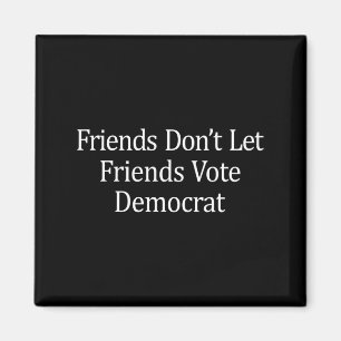 Friends Don't Let Friends Vote Democrat - Long Sle Magnet