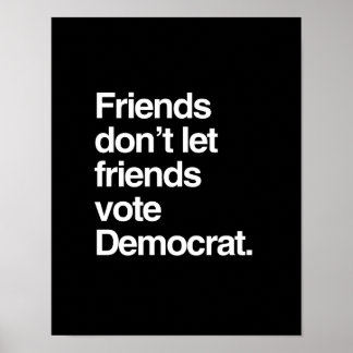 FRIENDS DON'T LET FRIENDS VOTE DEMOCRAT -.png Poster