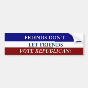 FRIENDS DON'T LET FRIENDS VOTE REPUBLICAN BUMPER STICKER