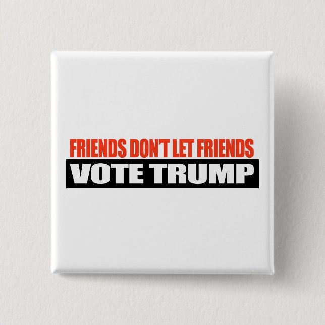 Friends don't let friends vote Trump -.png 15 Cm Square Badge (Front)