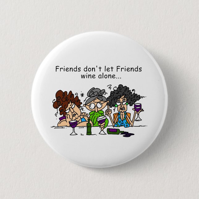 Friends don't let friends wine alone 6 cm round badge (Front)
