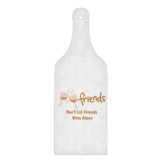Friends Don't Let Friends Wine Alone on a Cutting Board