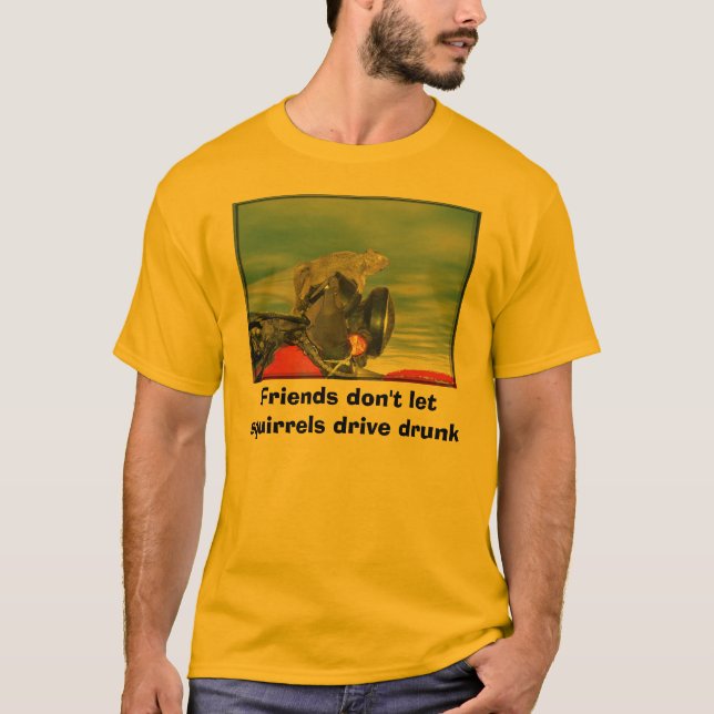 Friends don't let squirrels drive drunk T-Shirt (Front)
