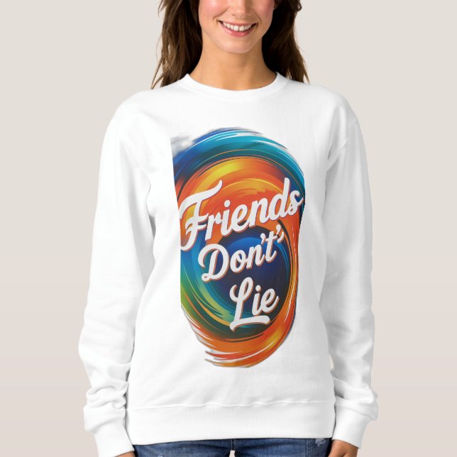 Friends Don't Lie Sweatshirt (Front)