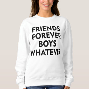 Friends Forever, Boys Whatever Sweatshirt