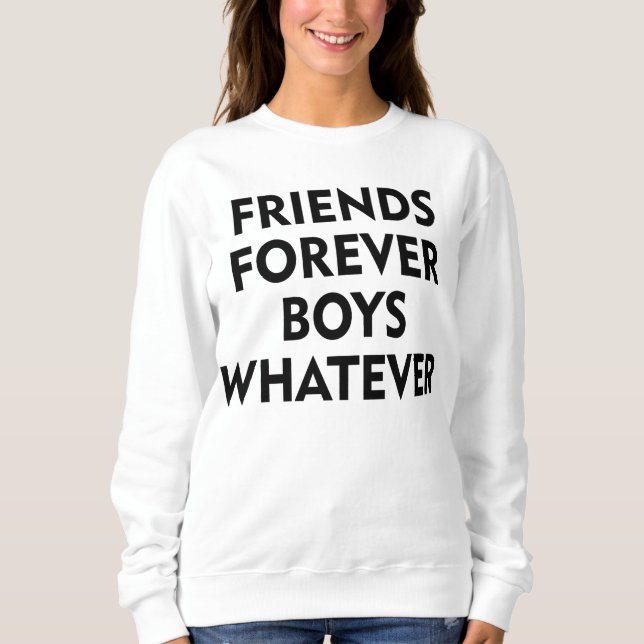 Friends Forever, Boys Whatever Sweatshirt (Front)