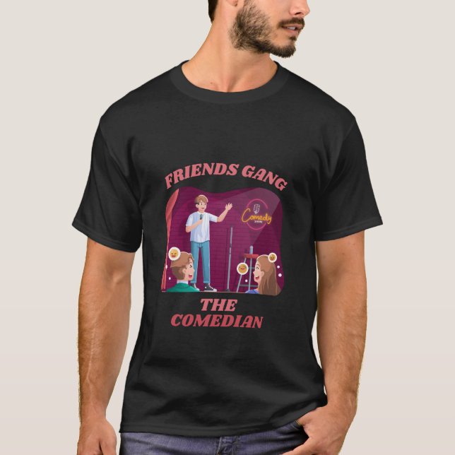 Friends Gang The Comedian Funny Friend Group T-Shirt (Front)