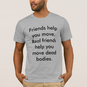 Friends help you move. Real friends help you mo... T-Shirt
