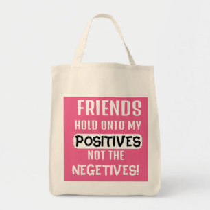 Friends hold onto my positives, not the negatives! tote bag